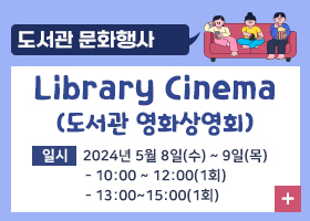 【도서관 문화행사】 Library Cinema(도서관 영화상영회)
일시 : 2024년 5월 8일(수) ~ 9일(목) 
10:00 ~ 12:00(1회) / 13:00~15:00(1회)
자세히보기